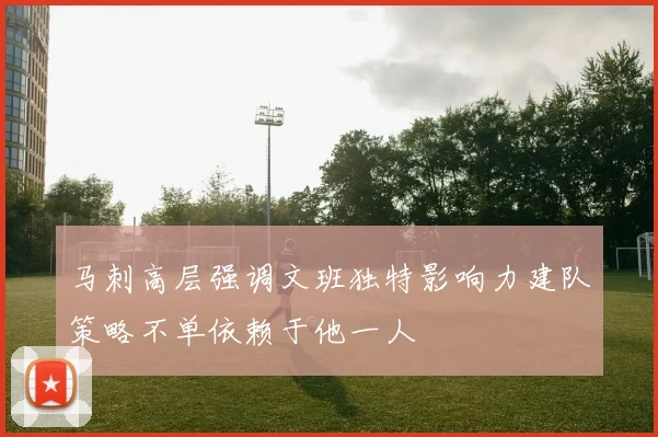 马刺高层强调文班独特影响力建队策略不单依赖于他一人